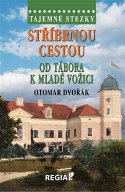 Tajemné stezky Stříbrnou cestou od Tábora Mladé Vožici Otomar Dvořák