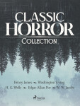 Classic Horror Collection - Edgar Allan Poe, Henry James, Washington Irving, Herbert George Wells, William Wymark Jacobs