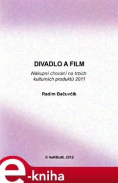 Divadlo a film. Nákupní chování na trzích kulturních produktů 2011 - Radim Bačuvčík e-kniha