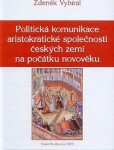 Politická komunikace aristokratické společnosti českých zemí Zdeněk Vybíral