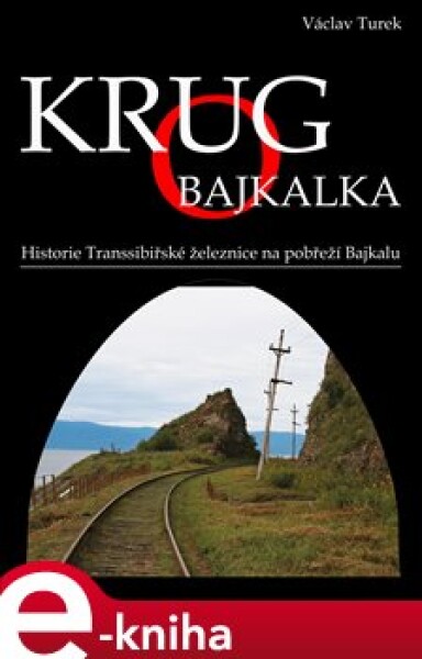 Krugo Bajkalka. Historie Transsibiřské železnice na pobřeží Bajkalu - Václav Turek e-kniha