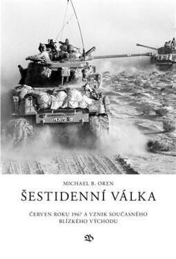 Šestidenní válka - Červen roku 1967 a vznik současného Blízkého východu - Michael B. Oren