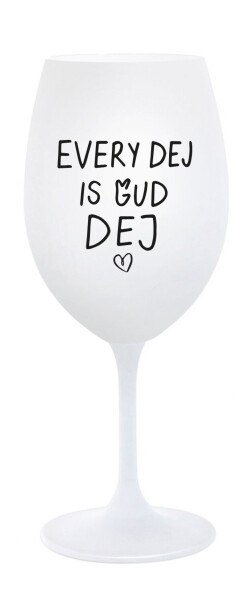 EVERY DEJ IS GUD DEJ - bílá sklenice na víno 350 ml