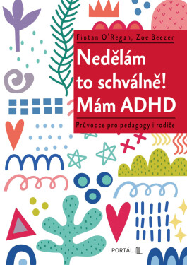 Nedělám to schválně! Mám ADHD - Průvodce pro pedagogy i rodiče - Fintan O'Regan