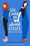 Six Times We Almost Kissed (And One Time We Did) Tess Sharpe