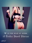 W is for Wild at Work - 12 Erotic Short Stories - Christina Tempest, Black Chanterelle, Ewa Maciejczuk, Mila Lipa - e-kniha