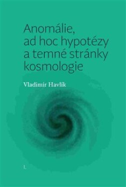 Anomálie, ad hoc hypotézy temné stránky kosmologie Vladimír Havlík