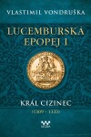 Lucemburská epopej I - Král cizinec