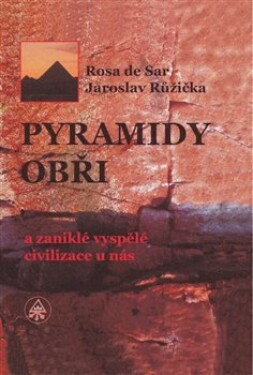 Pyramidy, obři zaniklé vyspělé civilizace nás Jaroslav Růžička