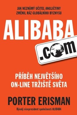 Alibaba.com - Příběh největšího on-line tržiště světa - Porter Erisman