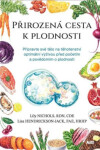 Přirozená cesta k plodnosti - Připravte své tělo na těhotenství optimální výživou před početím a povědomím o plodnosti - Lily Nichols