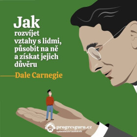 Jak rozvíjet vztahy s lidmi, působit na ně a získat jejich důvěru - Dale Carnegie - audiokniha