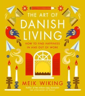 The Art of Danish Living: How to Find Happiness In and Out of Work,