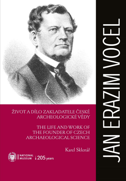 Jan Erazim Vocel. Život a dílo zakladatele české archeologické vědy - Michal Lutovský, Karel Sklenář