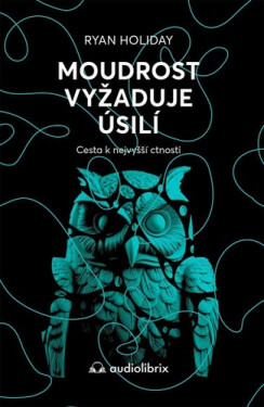 Moudrost vyžaduje úsilí - Cesta k nejvyšší ctnosti - Ryan Holiday