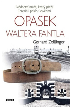 Opasek Waltera Fantla – svědectví muže, který přežil Terezín i peklo Osvětimi - Gerhard Zeillinger