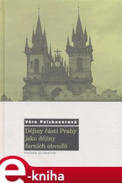 Dějiny částí Prahy jako dějiny farních obvodů - Věra Pelzbauerová e-kniha