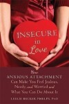 Insecure in Love : How Anxious Attachment Can Make You Feel Jealous, Needy, and Worried an - Leslie Becker-Phelps