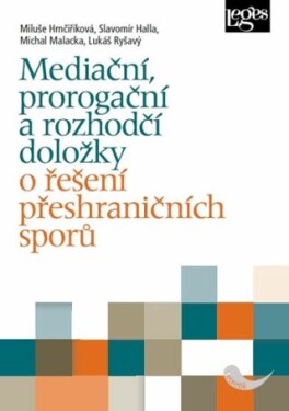 Mediační, prorogační a rozhodčí doložky o řešení přeshraničních sporů - Miluše Hrnčiříková, Slavomír Halla