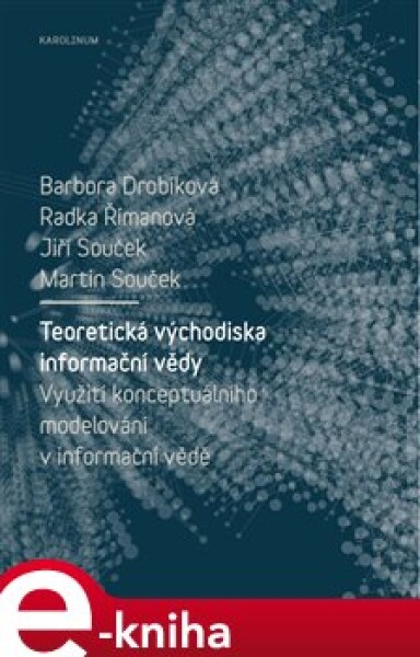 Teoretická východiska informační vědy - Barbora Drobíková, Radka Římanová, Jiří Souček, Martin Souček