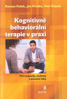 Kognitivně-behaviorální terapie v praxi - Pro terapeuty, studenty a poučené laiky - Ján Praško