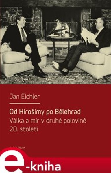 Od Hirošimy po Bělehrad. Válka a mír v druhé polovině 20. století - Jan Eichler e-kniha