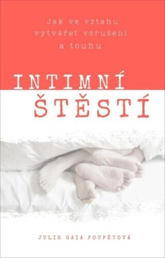 Intimní štěstí - Jak ve vztahu vytvářet vzrušení a touhu - Julie Gaia Poupětová