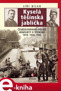 Kyselá těšínská jablíčka. Československo-polské konflikty o Těšínsko 1919, 1938, 1945 - Jiří Bílek e-kniha