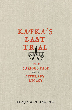 Kafka´s Last Trial : The Case of a Literary Legacy - Benjamin Balint