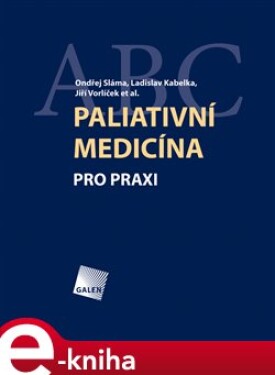 Paliativní medicína pro praxi - Jiří Vorlíček, Ondřej Sláma, Ladislav Kabelka e-kniha