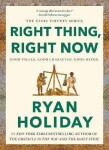 Right Thing, Right Now: Good Values. Good Character. Good Deeds. - Ryan Holiday