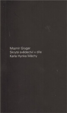 Skrytá svědectví díle Karla Hynka Máchy Mojmír Grygar