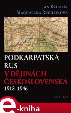 Podkarpatská Rus v dějinách Československa 1918–1946 - Jan Rychlík, Magdaléna Rychlíková e-kniha
