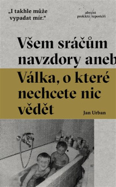 Všem sráčům navzdory aneb Válka, o které nechcete nic vědět - Jan Urban