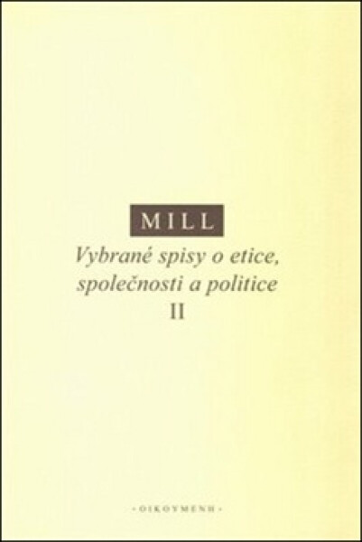 Vybrané spisy o etice, společnosti a politice II - Mill John Stuart