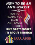 How To Be An Anti-Racist How To Helping You Be An Anti-Racist Why Can´t Escape Its Racist America Sara Amen