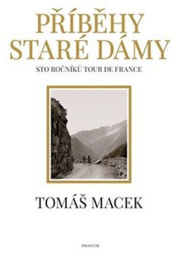 Příběhy Staré dámy - Sto ročníků Tour de France, 4. vydání - Tomáš Macek