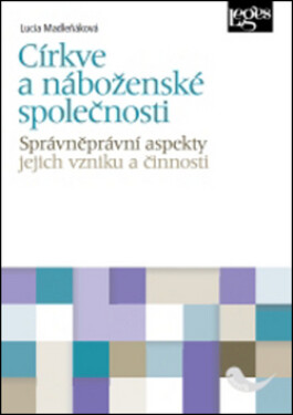 Církve a náboženské společnosti - správněprávní aspekty jejich vzniku a činnosti - Lucia Madleňáková
