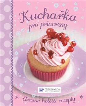 Kuchařka pro princezny Úžasné holčičí recepty