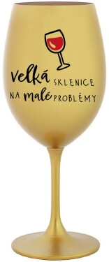 VELKÁ SKLENICE NA MALÉ PROBLÉMY - zlatá sklenice na víno 350 ml