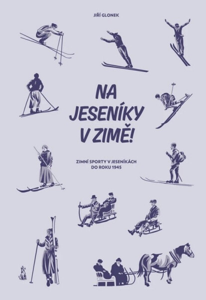 Na Jeseníky v zimě! - Zimní sporty v Jeseníkách do roku 1945 - Jiří Glonek