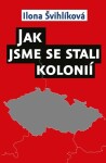 Jak jsme se stali kolonií Ilona Švihlíková