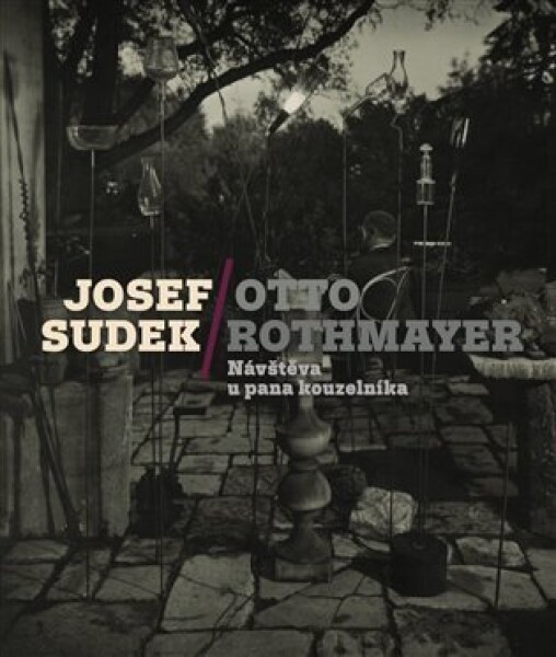 Josef Sudek-Otto Rothmayer: Návštěva pana kouzelníka Josef Sudek, Jan Mlčoch, Otto Rothmayer: