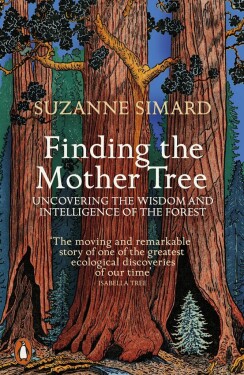 Finding the Mother Tree: Uncovering the Wisdom and Intelligence of the Forest - Suzanne Simard
