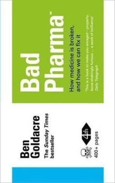 Bad Pharma - How Medicine is Broken, and How We Can Fix It - Ben Goldacre