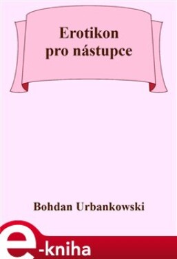 Erotikon pro nástupce - Bohdan Urbankowski e-kniha