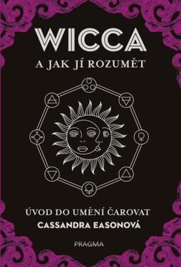 WICCA a jak jí rozumět - Úvod do umění čarovat - Cassandra Eason