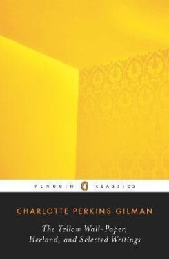 Yellow Wall-Paper, Herland, and Selected Writings - Charlotte Perkins Gilman