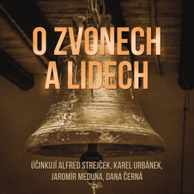 O zvonech a lidech - Alfred Strejček, Jaromír Meduna, Dana Černá, Karel Urbánek - audiokniha