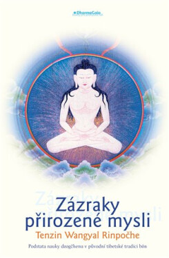Zázraky přirozené mysli - Jádro učení dzogčhenu v původní bönistické tradici Tibetu - Tenzin Wangyal Rinpočhe